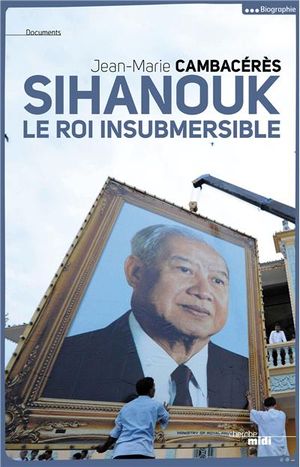 Sihanouk, le roi insubmersible