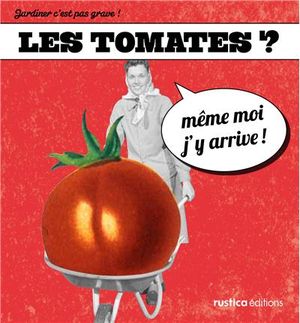 Les tomates ? Même moi j'y arrive !
