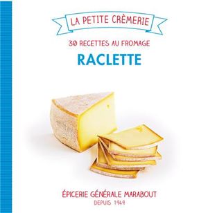 Raclette, 30 recettes au fromage