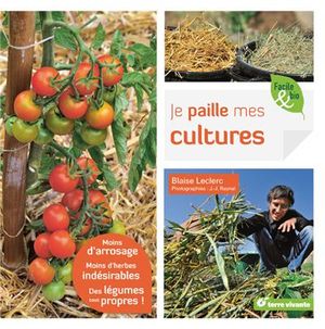 Je paille mes cultures : moins d'arrosage, moins d'herbes indésirables, des légumes tout propres!