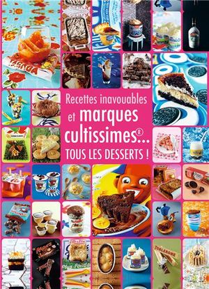 Recettes inavouables et marques cultissimes... Tous les desserts!