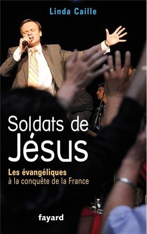 Soldats de Jésus : les évangéliques à la conquête de la France