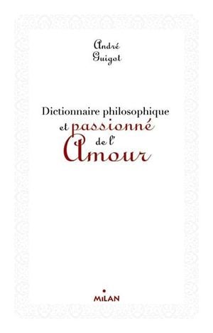 Dictionnaire philosophique et passionné de l'amour