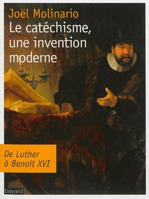 Catéchisme, une invention moderne : de Luther à Benoît XVI