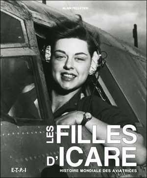 Les filles d'Icare : histoire mondiale des aviatrices