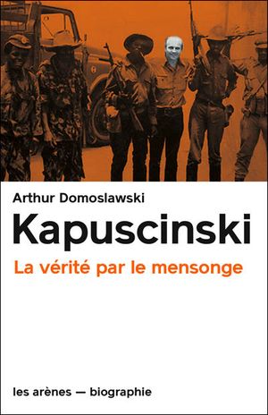 Kapuscinski : la vérité par le mensonge