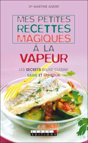 Mes petites recettes magiques à la vapeur : les secrets d'une cuisine saine et minceur