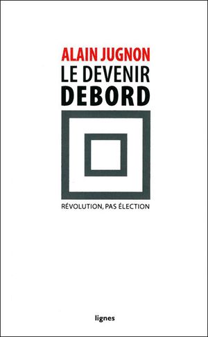 Le devenir Debord : révolution, pas élection
