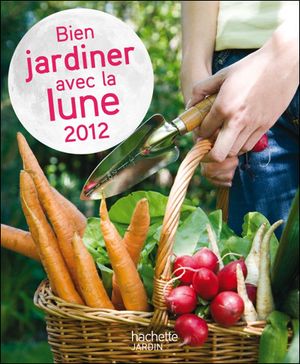 Bien jardiner avec la lune 2012