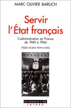 Servir l'Etat Français - L'administration en France de 1940 à 1944