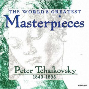World's Greatest Masterpieces: Peter Tchaikovsky (1840-1893)
