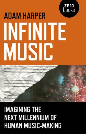 Infinite Music: Imagining the Next Millennium of Human Music-Making