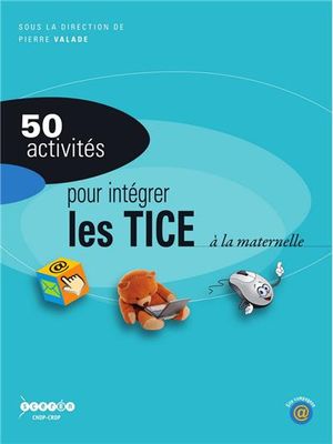 50 activités pour intégrer les TICE à l'école maternelle