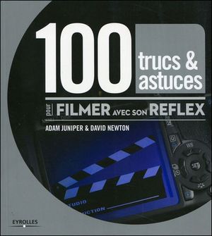 100 trucs et astuces pour filmer avec son reflex