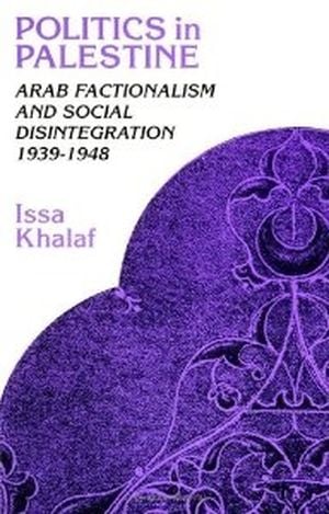 Politics in Palestine: Arab factionalism and social disintegration,1939-1948