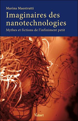 Imaginaires des nanotechnologies, mythes et fictions de l'infiniment petit