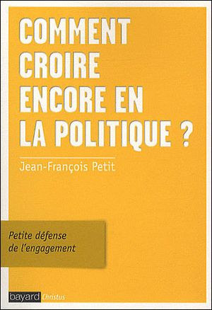 Comment croire encore en la politique ?