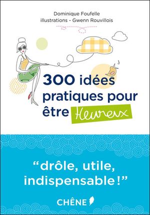 300 idées pratiques pour être heureux