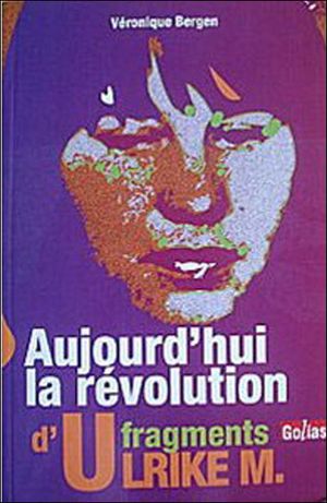 Aujourd'hui la révolution, fragments d'Ulrike M.
