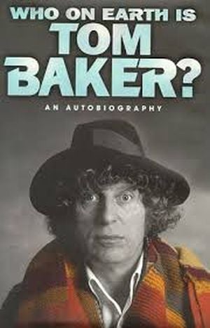 Who on Earth is Tom Baker? - An Autobiography