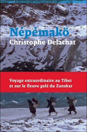 Nepemakö : voyage extraordinaire au Tibet et sur le fleuve gelé du Zanskar