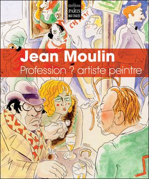 Jean Moulin : profession ? Artiste peintre
