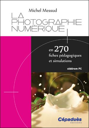 La photographie numérique en 270 fiches pédagogiques et simulations