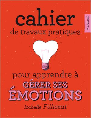 Cahier de travaux pratiques pour apprendre à gérer ses émotions