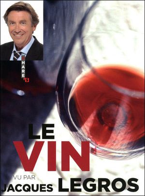 Le vin vu par Jacques Legros