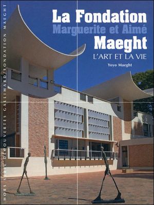 L'art et la vie : la fondation Marguerite et Aimé Maeght