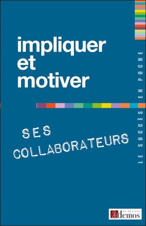 Impliquer et motiver ses collaborateurs