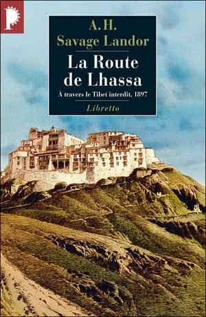 La route de Lhassa, à travers le Tibet interdit, 1897-1898