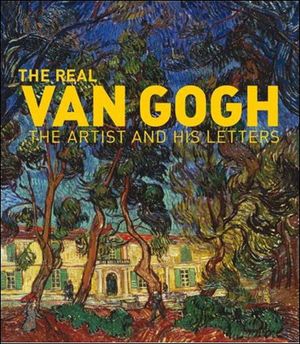 Real van Gogh : the artist and his letters