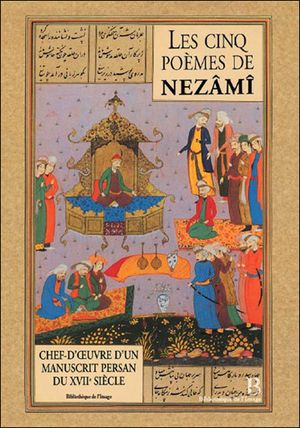 Les cinq poèmes de Nezami, chef d'oeuvre persan du 17ème siècle
