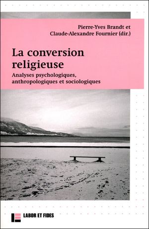 La conversion religieuse : analyses psychologiques, anthropologiques et sociologiques