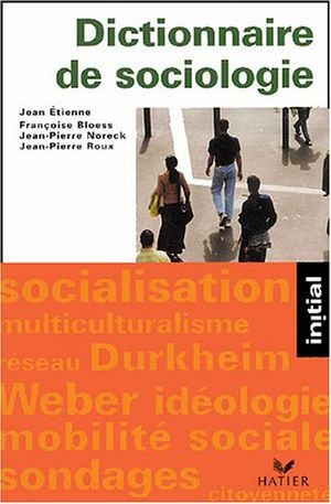 Dictionnaire de sociologie : Les notions, les mécanismes, les auteurs