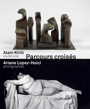 Parcours croisés Alain Kirili, Ariane Lopez-Huici