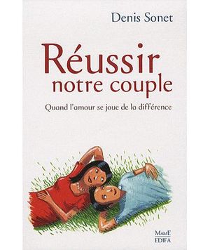 Réussir notre couple