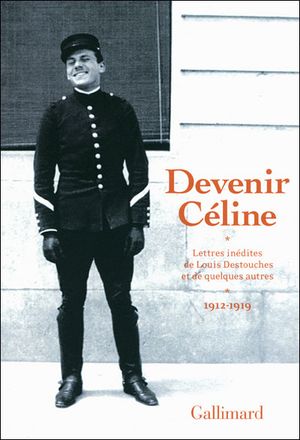 Devenir Céline : lettres inédites de Louis Destouches et de quelques autres (1912-1919)