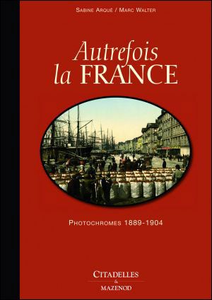 Autrefois la France : photochromes 1889-1904