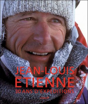 Jean-Louis Etienne : 30 ans d'expéditions