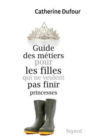 Guide des métiers pour les petites filles qui ne veulent pas finir princesses