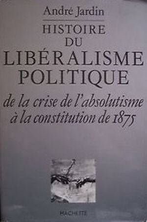 Histoire du Libéralisme Politique - de la crise de l'Absolutisme à la Constitution de 1875