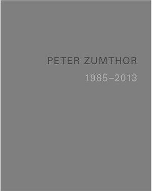 Peter Zumthor, réalisations et projets 1985-2013