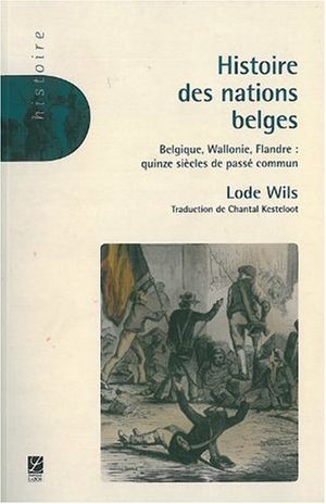 Histoire des nations belges - Belgique, Wallonie, Flandre : quinze siècles de passé commun