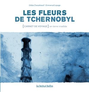 Les Fleurs de Tchernobyl : Carnet de voyage en terre irradiée