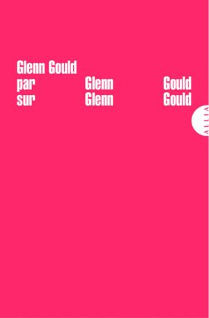 Glenn Gould par Glenn Gould sur Glenn Gould