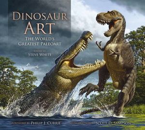Dinosaur Art : The World's Greatest Paleoart