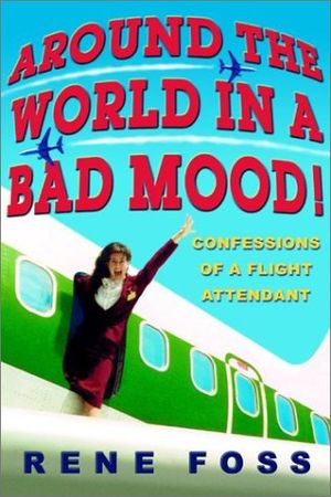 Around the World in a Bad Mood : Confessions of a Flight Attendant