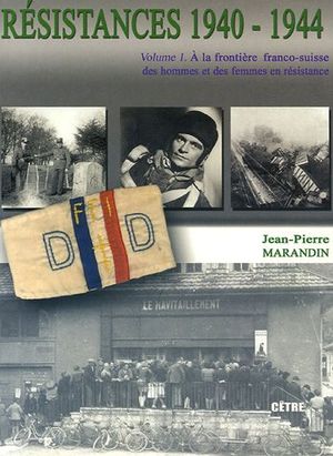 A la frontière franco-suisse, des hommes et des femmes en résistance - Résistances 1940-1944, tome 1
